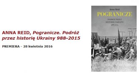 ANNA REID, Pogranicze. Podróż przez historię Ukrainy 988-2015