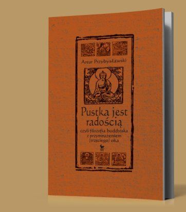 Artur Przybysławski Pustka jest radością, czyli filozofia buddyjska z przymrużeniem (trzeciego) oka