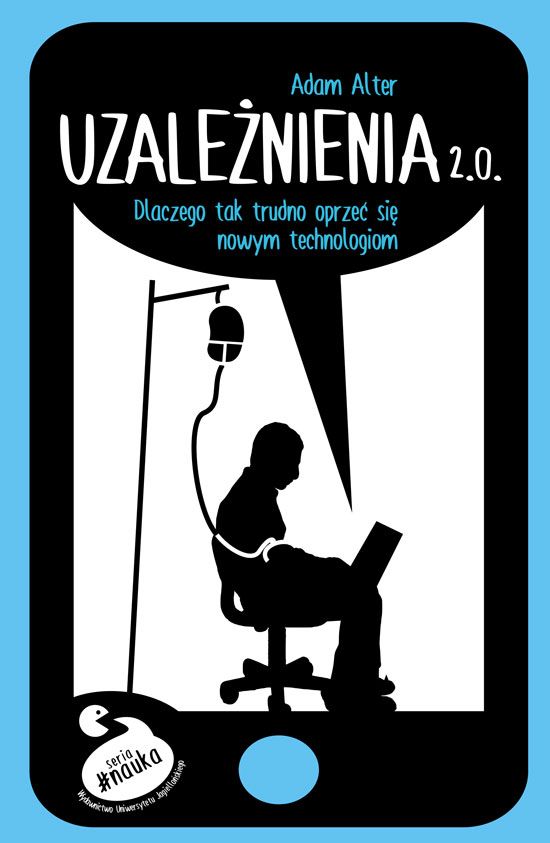 Adam Alter Uzależnienia 2.0. Dlaczego nie możemy się oprzeć nowym technologiom